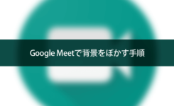 標準機能！Google Meetで背景をぼかす手順