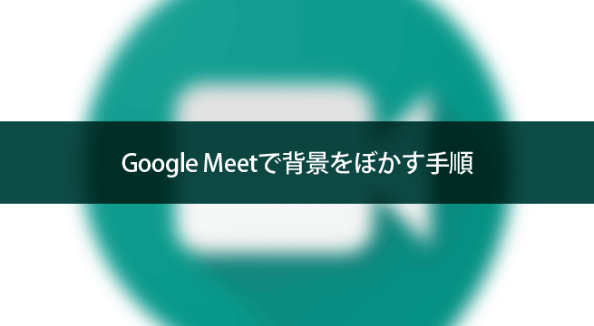 標準機能！Google Meetで背景をぼかす手順