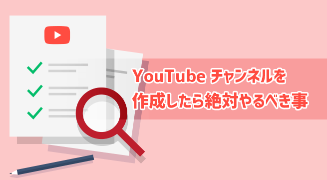 YouTube チャンネルを作成したら絶対やるべき事