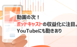 動画の次！ポッドキャストでの収益化が注目されYouTubeにも動きが