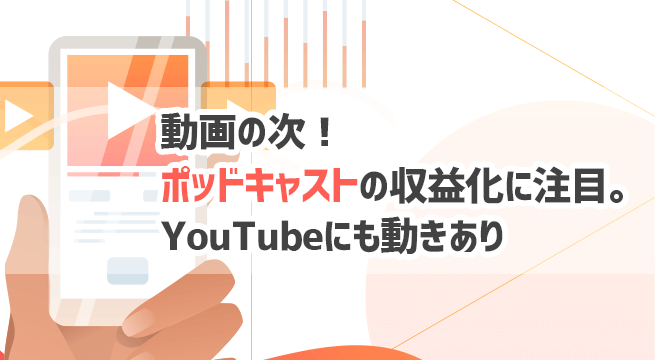 動画の次!ポッドキャストでの収益化が注目されYouTubeにも動きが