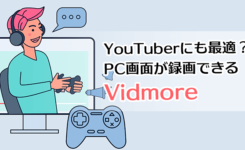 YouTuberにも最適？PC画面が録画できる Vidmore はゲーム実況や解説動画も簡単