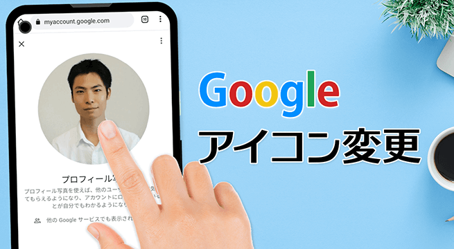 【スマホ可】Googleアカウントのプロフィールアイコンを変更する方法