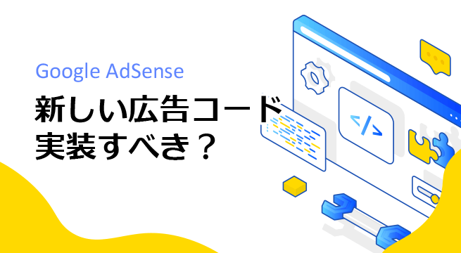 AdSenseの新しい広告コードは実装すべき？3つの注意点