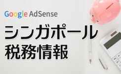 Google AdSense シンガポール税務情報の提出方法とは