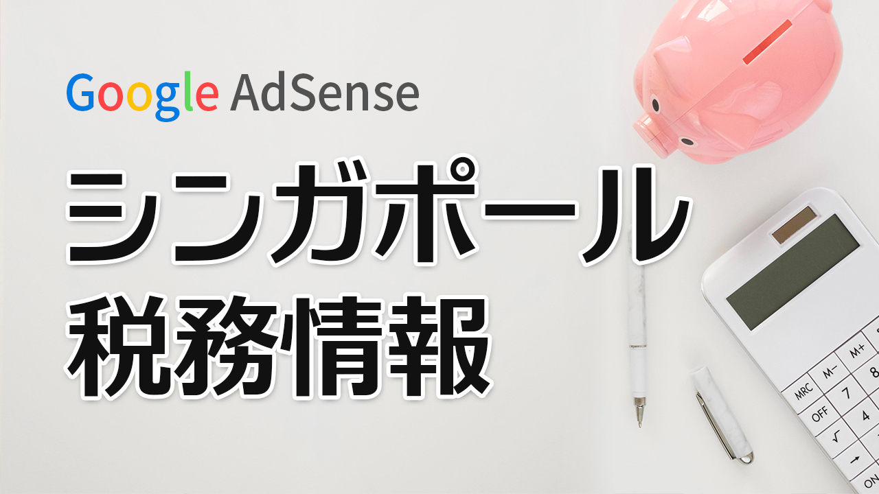 Google AdSense シンガポール税務情報の提出方法とは