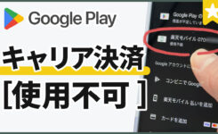 キャリア決済が「使用不可」で支払えない！Google Playのエラーを解消する方法